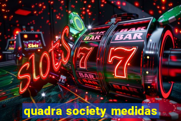 quadra society medidas